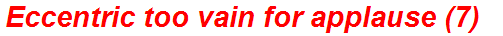 Eccentric too vain for applause (7)