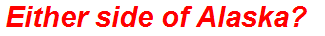 Either side of Alaska?