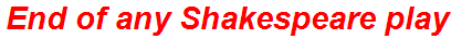 End of any Shakespeare play