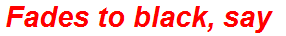 Fades to black, say