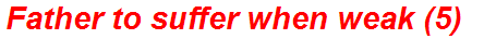 Father to suffer when weak (5)