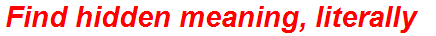 Find hidden meaning, literally