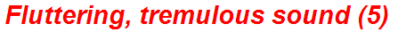 Fluttering, tremulous sound (5)