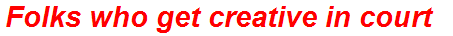 Folks who get creative in court