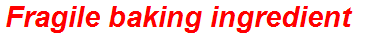 Fragile baking ingredient