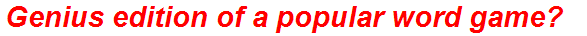 Genius edition of a popular word game?