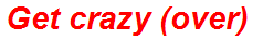 Get crazy (over)