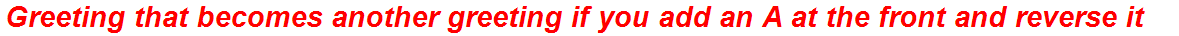 Greeting that becomes another greeting if you add an A at the front and reverse it
