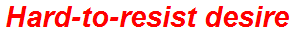 Hard-to-resist desire