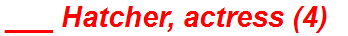___ Hatcher, actress (4)
