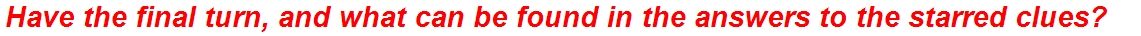 Have the final turn, and what can be found in the answers to the starred clues?