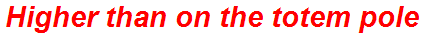 Higher than on the totem pole