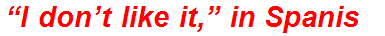 “I don’t like it,” in Spanish