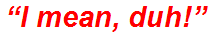“I mean, duh!”
