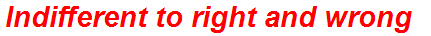 Indifferent to right and wrong