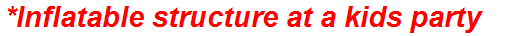 *Inflatable structure at a kids party