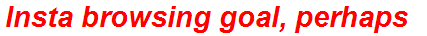 Insta browsing goal, perhaps