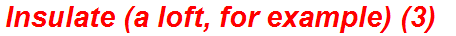 Insulate (a loft, for example) (3)