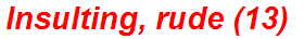 Insulting, rude (13)