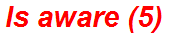 Is aware (5)