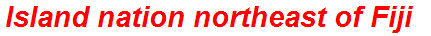 Island nation northeast of Fiji