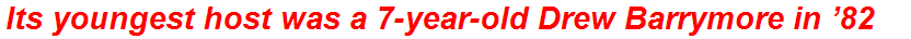 Its youngest host was a 7-year-old Drew Barrymore in ’82