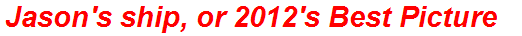 Jason's ship, or 2012's Best Picture