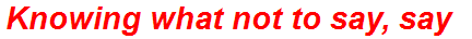 Knowing what not to say, say