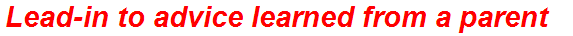 Lead-in to advice learned from a parent