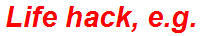 Life hack, e.g.