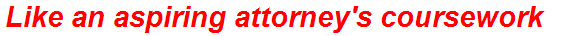 Like an aspiring attorney's coursework