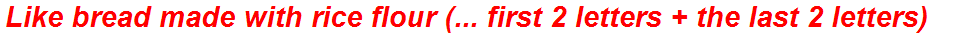 Like bread made with rice flour (... first 2 letters + the last 2 letters)