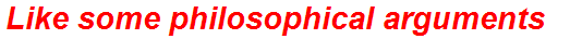 Like some philosophical arguments
