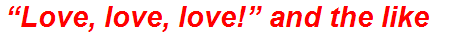 “Love, love, love!” and the like