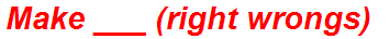 Make ___ (right wrongs)