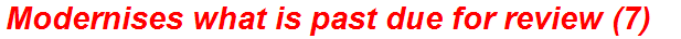 Modernises what is past due for review (7)