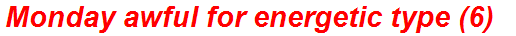 Monday awful for energetic type (6)