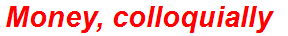 Money, colloquially