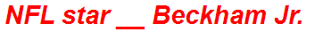 NFL star __ Beckham Jr.