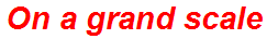 On a grand scale