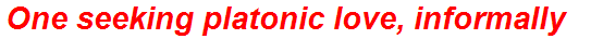 One seeking platonic love, informally