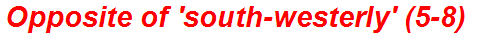 Opposite of 'south-westerly' (5-8)