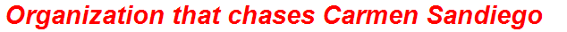 Organization that chases Carmen Sandiego