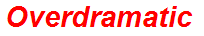 Overdramatic