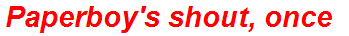 Paperboy's shout, once