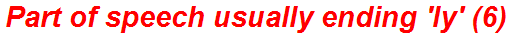 Part of speech usually ending 'ly' (6)