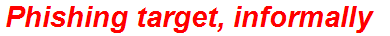 Phishing target, informally