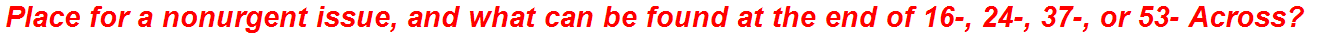 Place for a nonurgent issue, and what can be found at the end of 16-, 24-, 37-, or 53- Across?