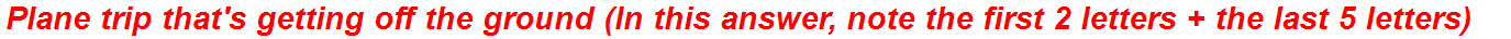Plane trip that's getting off the ground (In this answer, note the first 2 letters + the last 5 letters)
