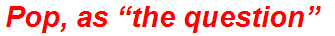 Pop, as “the question”